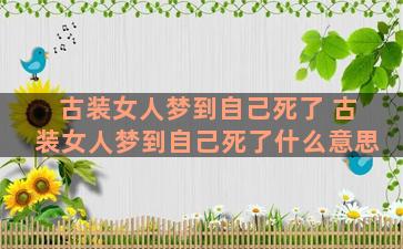 古装女人梦到自己死了 古装女人梦到自己死了什么意思